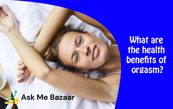 What Are The Health Benefits Of Orgasm