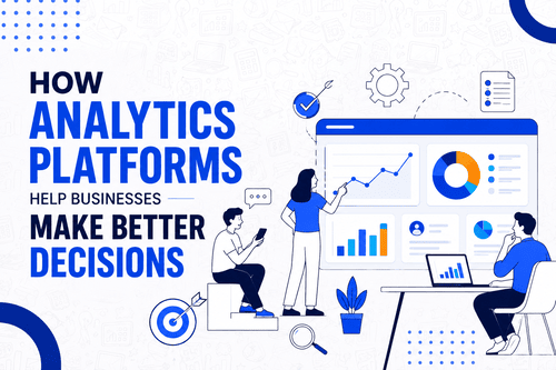 How Analytics Platforms Help Businesses Make Better Decisions